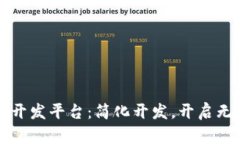 低代码区块链开发平台：简化开发，开启无限可