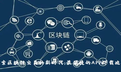 探索区块链交易的新时代：最便捷的APP下载攻略