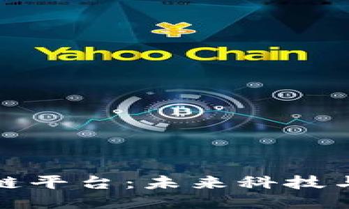 探索全国新兴区块链平台：未来科技与无限可能的交汇点