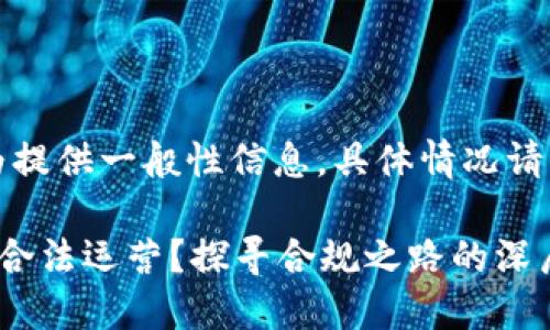 请注意：此内容仅为提供一般性信息，具体情况请咨询法律专业人士。

如何让区块链平台合法运营？探寻合规之路的深层次解读