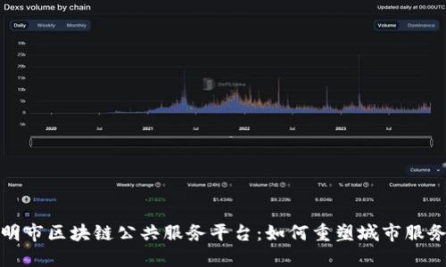 探秘昆明市区块链公共服务平台：如何重塑城市服务的未来