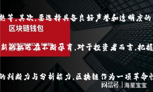 区块链HUk平台合法吗？揭开隐秘面纱，看懂背后的真相！

区块链,HUk平台,合法性,投资风险/guanjianci

引言：当下区块链热潮引发的合法性疑问
近年来，区块链技术以其独特的去中心化特性和透明度，吸引了众多投资者和创业者的关注。与此同时，各种区块链项目层出不穷，其中不乏HUk平台这样的新兴项目。对于普通用户来说，面对炫目的技术和复杂的投资环境，最关心的莫过于这些平台的合法性和安全性。HUk平台究竟是否合法？我们需要从多个角度进行深入探索。

区块链与HUk平台的概述
首先，了解一下区块链本身。区块链是一种分布式数据库技术，最初应用于比特币等加密货币的交易记录。然而，区块链的潜力远不止于此，它在许多行业中都展现出巨大的应用前景，包括金融、供应链管理、版权保护等。而HUk平台，作为一个区块链项目，其主要目标是希望通过区块链技术来提升某一特定领域的效率，简化流程。

凝视HUk平台的合法性
HUk平台的合法性与其运营模式、合规性以及所在地区的法律法规密切相关。许多国家对区块链和加密货币的监管措施不一，有的国家大力支持技术创新，欢迎相关项目的落地；而有的国家则采取谨慎的态度，甚至明令禁止某些形式的数字货币交易。因此，HUk平台的合法性，首先取决于其针对的市场位置及合规运营。

合规与透明度：HUk平台的运营模式
为了保证其合法性，HUk平台需要遵循相关法律法规，同时在运营上做到透明。例如，法律法规可能要求平台必须在某个监管机构备案、获取相应的牌照、以及定期发布财务报告等。此外，用户在参与任何区块链项目之前，应该仔细阅读项目的白皮书，了解其技术架构、商业模式和团队背景等重要信息。

投资HUk平台的潜在风险
在理性分析HUk平台合法性的同时，我们也不能忽视潜在的投资风险。投资区块链项目是一项高风险的行为，因为该领域常常伴随着极大的波动性和不确定性。 不同的项目可能由于缺乏实际应用、技术不足、管理不善等原因，导致投资者遭受损失。此外，随着区块链的快速发展，许多不法分子也借此机会进行诈骗，对于普通用户来说，如何分辨真假项目极为重要。

如何保护自己在区块链投资中的权益
面对HUk平台甚至其他区块链项目，普通用户在投资前应保持一份清醒和谨慎的心态。首先，确保对项目有充分的了解，包括其发展历程、团队背景、技术是否成熟等。其次，要选择具备良好声誉和透明度的项目，不妨参考社区的反馈和权威媒体的报道。同时，理智评估自己的风险承受能力，不要盲目跟风，切勿投入超出自己承受范围的资金。

区块链技术发展的未来与机遇
无论HUk平台是否合法，区块链技术的发展无疑将继续推动着各个行业的变革。随着传统行业对区块链的理解加深，越来越多的应用场景将被挖掘，这也意味着新的机遇在不断孕育。对于投资者而言，把握科技进步的脉搏，识别真正有价值和前景的项目，能够在未来的市场中获得更多的成功与回报。

总结：理性看待HUk平台的合法性与投资价值
总之，HUk平台的合法性并非一个简单的是与否的问题，需要从多方面进行综合考量。希望通过以上分析，能够帮助到更多的普通用户，警惕投资风险，提升自身的判断力与分析能力。区块链作为一项革命性的技术，必将推动社会各领域的发展与创新，关键在于我们如何选择与参与。