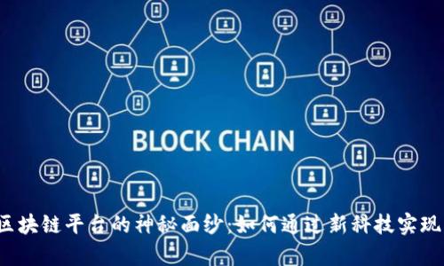 揭开置业区块链平台的神秘面纱：如何通过新科技实现购房梦想？