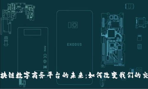 探索区块链数字商务平台的未来：如何改变我们的交易方式