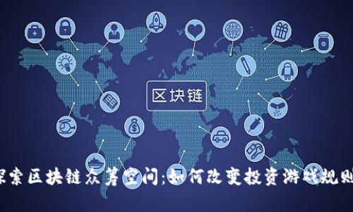 探索区块链众筹空间：如何改变投资游戏规则？