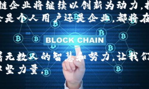 探索未来：石城企业区块链平台的创新与发展/  
区块链, 石城, 企业, 技术/guanJianci  

引言：区块链的变革之力  
近年来，区块链技术以其去中心化、不可篡改和透明性的特点，逐渐引起了各界的广泛关注。在这个信息高度互联的时代，企业对于区块链的应用逐渐增多，尤其在石城地区，各类企业纷纷探索如何将区块链技术融入到自身的业务流程中。  
石城作为一个充满活力的城市，吸引了众多创业者和企业的目光。在这里，各式各样的区块链平台如雨后春笋般涌现，给企业的发展带来了新的机遇与挑战。接下来，我们将深入探讨石城的区块链企业平台以及它们所带来的创新和影响。  

石城的区块链生态系统  
在这座城市中，形成了一个独特的区块链生态圈。在这个生态系统中，不同的企业以区块链为基础，致力于推动行业数字化转型与创新。  
比如，一些初创企业专注于利用区块链技术来改善供应链管理。通过区块链的可追溯性，企业能够更有效地追踪物流，提高透明度，减少不必要的损失。这不仅提升了运营效率，也进一步增强了客户的信任感。  
还有一些企业则利用区块链平台搭建去中心化的金融服务。通过智能合约等技术手段，这些公司为客户提供了更便捷、安全的金融交易体验。与此同时，区块链技术的引入降低了交易成本，使得更多中小企业得以参与到数字经济中。  

石城的知名区块链平台  
在众多的区块链平台中，几个知名的企业尤为突出，成为了行业内的佼佼者。  
首先，某知名区块链公司通过构建开放的区块链网络，为中小企业提供了一个去中心化的应用程序平台，方便企业快速构建和部署自己的区块链应用。此外，该平台利用先进的加密技术，保障用户数据安全。  
其次，另一个平台以其创新的供应链解决方案赢得了市场的认可。通过区块链技术，企业能够实时查看产品在运输过程中的状态，大大提升了客户满意度。许多消费者已不再局限于传统的购物体验，而是更倾向于参与这一透明、实时的交易过程。  
此外，一些区块链公司还在医疗健康领域进行了积极尝试。利用区块链技术，可以安全地存储和共享患者的医疗记录。这不仅提高了医疗系统的效率，也大大增强了患者对自身隐私的控制。  

区块链平台需面对的挑战  
尽管石城的区块链平台发展迅速，然而仍然面临不少挑战。首先，技术本身的复杂性让许多企业望而却步。对于许多传统企业来说，如何将区块链与现有的业务流程相结合是一大难题。  
其次，行业标准的缺乏也导致区块链应用的碎片化，企业之间的数据和信息难以互通。这不仅影响了区块链技术的推广，也减缓了整体行业的发展速度。  
此外，监管的滞后也让很多企业在技术应用中显得谨小慎微。如何在合规的前提下，灵活运用区块链技术，是石城区块链企业当前亟需解决的问题。  

未来展望：石城区块链的光辉前景  
尽管面临着诸多挑战，但石城的区块链认可度正在逐步提升。政府相关部门也开始关注区块链技术的发展，并积极推动相关政策的制定，为企业的创新提供更好的环境。  
未来，随着技术的不断成熟和政策的逐步完善，各类区块链应用有望进一步普及。我们可以预见，石城的区块链企业将继续以创新为动力，推动整个城市的数字化转型与发展。  
在不久的将来，区块链技术或许将成为石城各行各业不可或缺的一部分，成为推动社会进步的重要力量。无论是个人用户还是企业，都将在这场区块链革命中寻找到属于自己的机遇与价值。  

结语：拥抱变化，迎接未来  
石城的区块链之路才刚刚开始，科技的迅速发展让我们不禁展望未来。每一个区块链平台的创新背后，凝聚着无数人的智慧和努力。让我们一起期待在这条探索之路上，石城能为区块链的发展带来怎样的惊喜与变化。  
在这个充满机会与挑战的时代，勇于创新和拥抱变化的企业，将会在竞争中脱颖而出，成为推动社会进步的中坚力量。  