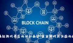 揭开区块链游戏平台的神秘面纱：未来游戏新体