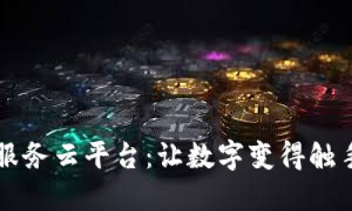 解密区块链服务云平台：让数字变得触手可及的未来