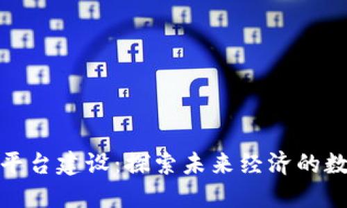 河北省区块链平台建设：探索未来经济的数字化转型之路