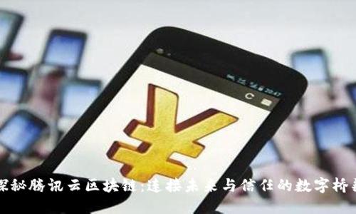 探秘腾讯云区块链：连接未来与信任的数字桥梁