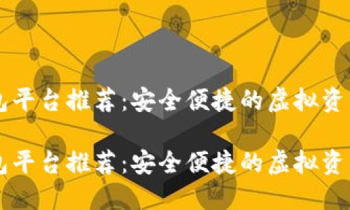 区块链钱包平台推荐：安全便捷的虚拟资产管理利器

区块链钱包平台推荐：安全便捷的虚拟资产管理利器