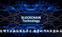 探索昆明市区块链服务平台：数字时代的新契机