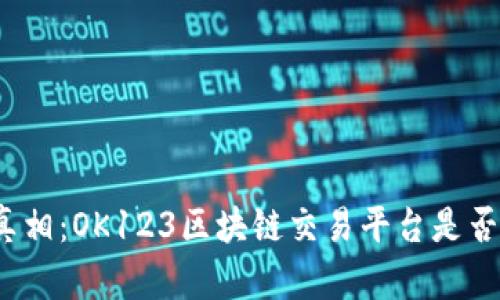 揭开真相：OK123区块链交易平台是否可信？