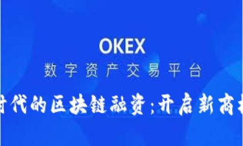 轻资产时代的区块链融资：开启新商机的钥匙
