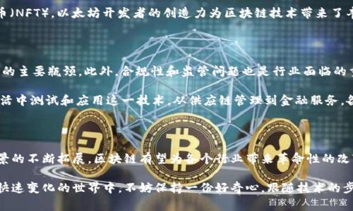 全球最早的区块链平台是什么？揭秘其背后的技术故事与未来发展

区块链, 比特币, 以太坊, 技术发展/guanjianci

区块链的起源：比特币的诞生

如果你对区块链的概念稍有了解，那你一定听说过比特币。比特币，无疑是全球最早也是最著名的区块链平台。它的诞生标志着一种全新的数字货币形式诞生，而这背后则是复杂而精妙的技术设计。2008年，一个化名为中本聪的人首次提出比特币的概念，随后在2009年发布了相关的开源软件，由此开启了区块链革命的序幕。

区块链的核心技术：去中心化与安全性

区块链最核心的特征之一是去中心化。传统的金融系统依赖于中央权威机构来进行交易验证，而区块链通过分布式网络的方式，允许网络中的每个节点共同维护一个透明的交易账本。所有的交易信息以区块的形式存在，并通过密码学确保数据的安全性和不可篡改性。

这一特性使得比特币及其平台成为一个开创性的尝试，带给人们对于财务自由和数据安全的新认识。人们对这个新兴技术的热情灼热，吸引了全球各地的开发者、投资者的关注，试图在此基础上开发出更多的应用场景。

从比特币到以太坊：区块链的多样化应用

随着比特币的成功，区块链技术逐渐演化出更为复杂和多样化的平台。2015年，以太坊的发布无疑是另一个里程碑。以太坊不仅支持数字货币的交易，还引入了智能合约的概念。智能合约可以执行自动化的合约条款，这为去中心化应用程序（dApps）的开发奠定了基础。

以太坊的诞生使得更多创新可能性出现，越来越多的开发者开始在这一平台上构建自己的项目。从去中心化金融（DeFi）到非同质化代币（NFT），以太坊开发者的创造力为区块链技术带来了丰富的应用场景。

区块链技术的挑战与未来

然而，尽管区块链技术发展迅猛，但它并非没有挑战。高昂的交易费用、慢速的交易确认时间，以及对能源的高需求，都是当前技术应用中的主要瓶颈。此外，合规性和监管问题也是行业面临的重要挑战。

尽管如此，业界依然对于区块链的未来抱有高度信心。研究机构和大型企业正在积极探索如何提高技术的可扩展性和效率，并在现实生活中测试和应用这一技术。从供应链管理到金融服务，各行各业的潜在应用正在被不断挖掘。

总结：区块链的未来是光明的

回首区块链的起源，从噩梦般的不被理解，到如今被广泛接受与应用，这无疑是一个技术浪潮之旅。未来，随着技术的不断进步和应用场景的不断拓展，区块链有望为各个行业带来革命性的改变。人们期待着更多创新与突破，使得这个新兴技术真正融入日常生活，并改变我们与世界的互动方式。

在你我的生活中，区块链技术的影响会越来越深远。无论是金融、法律还是其他领域，我们都有机会见证这一技术如何塑造未来。在如此快速变化的世界中，不妨保持一份好奇心，跟随技术的步伐，一同探索这一崭新的数字时代。