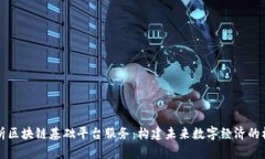 深度解析区块链基础平台服务：构建未来数字经