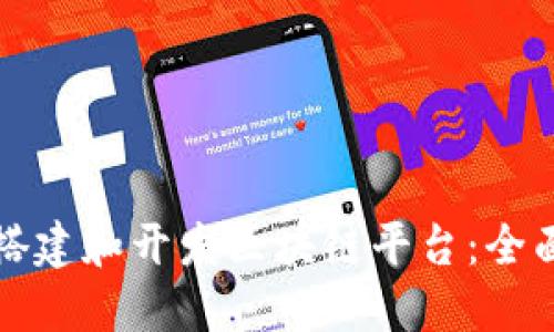 如何搭建和开发区块链平台：全面指南