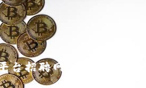 平潭区区块链平台招聘网：打造区块链人才的优选平台