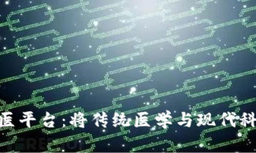 : 区块链中医平台：将传统医学与现代科技完美结合