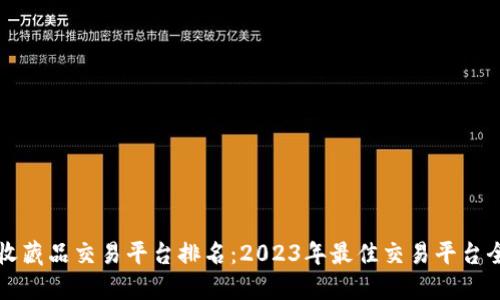 区块链收藏品交易平台排名：2023年最佳交易平台全面评测