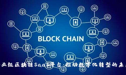 原链YCC企业级区块链SaaS平台：推动数字化转型的未来解决方案