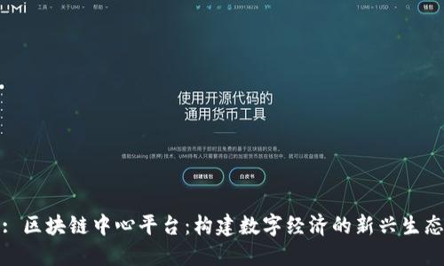 : 区块链中心平台：构建数字经济的新兴生态