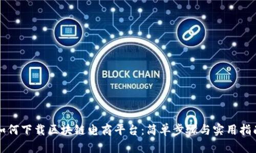 如何下载区块链电商平台：简单步骤与实用指南