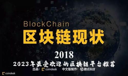 2023年最受欢迎的区块链平台推荐