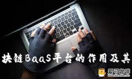 接入区块链BaaS平台的作用及其重要性
