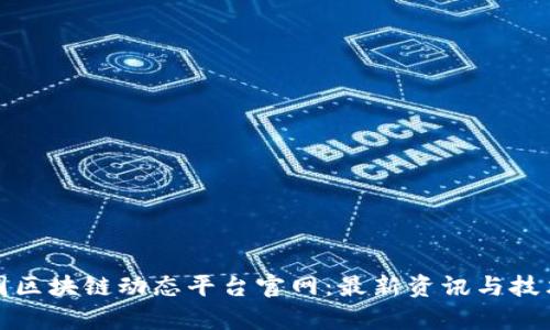 : 中国区块链动态平台官网：最新资讯与技术剖析