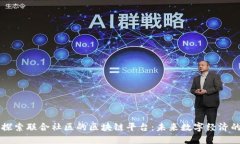 深入探索联合社区的区块链平台：未来数字经济