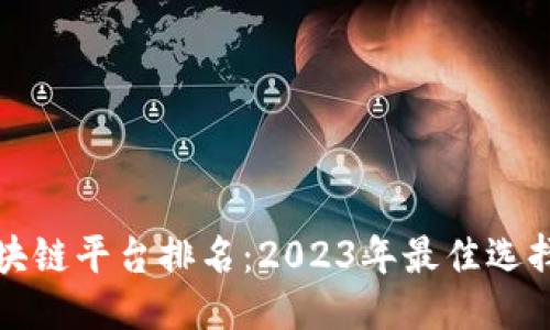 与关键词

欧洲银行区块链平台排名：2023年最佳选择与趋势分析