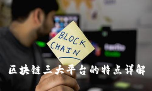 区块链三大平台的特点详解