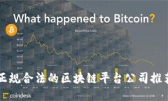 正规合法的区块链平台公司推荐
