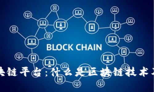 全球第一区块链平台：什么是区块链技术及其应用前景