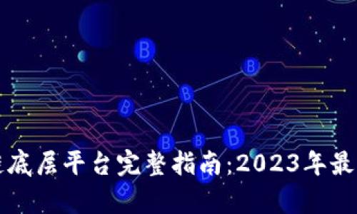 区块链底层平台完整指南：2023年最新名单