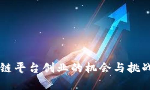 区块链平台创业的机会与挑战解析