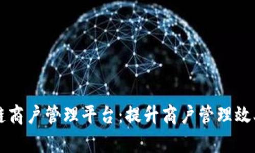 云南区块链商户管理平台：提升商户管理效率的新选择