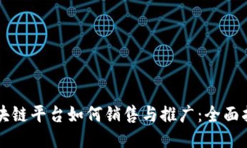 区块链平台如何销售与推广：全面指南