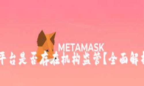 区块链交易平台是否存在机构监管？全面解析与前景展望