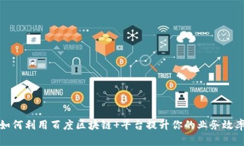 如何利用百度区块链 平台提升你的业务效率