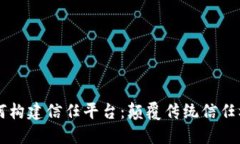 区块链如何构建信任平台：颠覆传统信任机制的