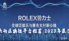 : 强大的区块链平台推荐：2023年最佳选择
