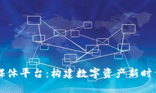 区块链第一媒体平台：构建数字资产新时代的信息生态