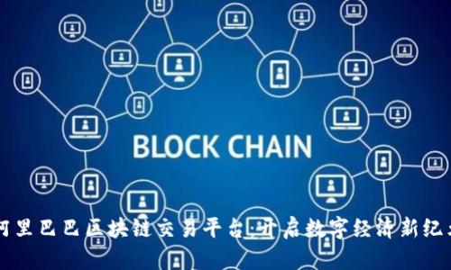 阿里巴巴区块链交易平台：开启数字经济新纪元