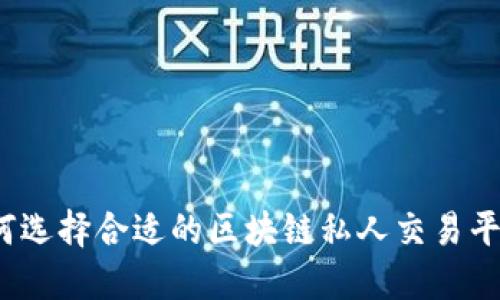 如何选择合适的区块链私人交易平台？