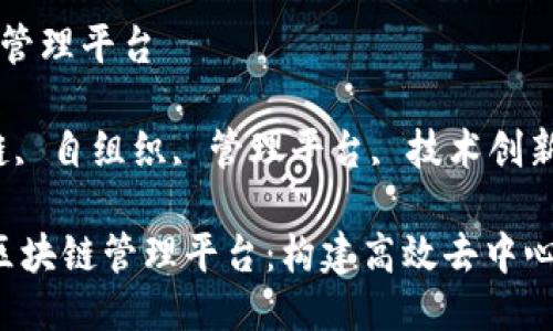 自组织区块链管理平台

关键词：区块链, 自组织, 管理平台, 技术创新

bialti自组织区块链管理平台：构建高效去中心化的数字生态