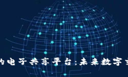 基于区块链的电子共享平台：未来数字交易的新领域