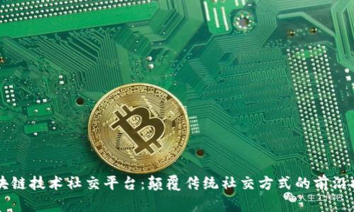 区块链技术社交平台：颠覆传统社交方式的前沿探索