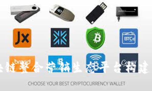 区块链整合营销生态平台构建方案